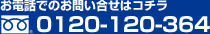 お電話でのお問い合せはコチラ 0120-120-364