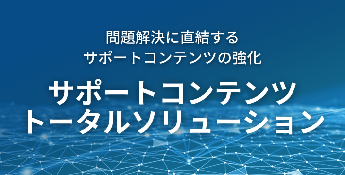 ユーザーの自己解決を最大限に引き上げるサポートコンテンツを構築・運用