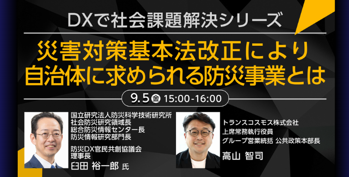DXで社会課題解決シリーズ 災害対策基本法改正により自治体に求められる防災事業とは