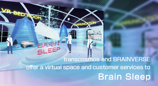 transcosmos and BRAINVERSE offer a virtual space and customer services to Brain Sleep