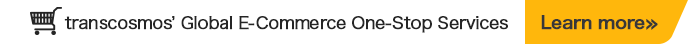 transcosmos’ Global E-Commerce One-Stop Services Learn more
