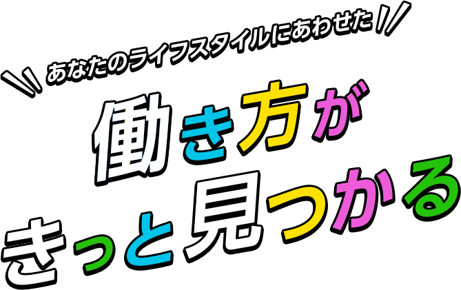 あなたのライフスタイルにあわせた働き方がきっと見つかる