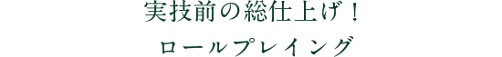 実技前の総仕上げ！ロールプレイング