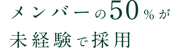 メンバーの50%が未経験で採用