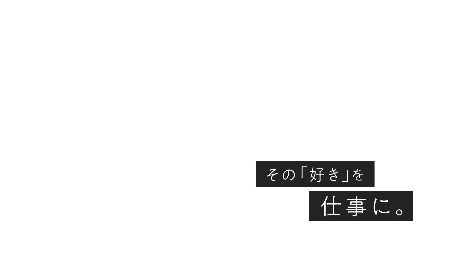 その「好き」を、仕事に。