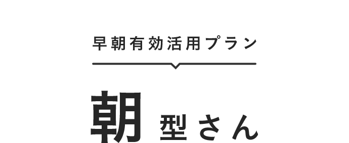 早朝有効活用プラン 朝型さん