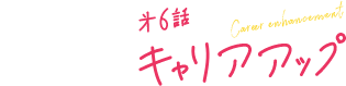 第6話 キャリアアップ