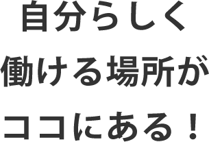 自分らしく働ける場所がココにある！