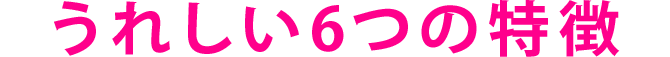 うれしい6つの特徴
