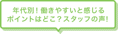 Q2 年代別！働きやすいと感じるポイントはどこ？スタッフの声！