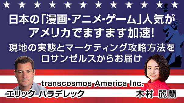 日本の「漫画・アニメ・ゲーム」人気がアメリカでますます加速！現地の実態とマーケティング攻略方法をロサンゼルスからお届け