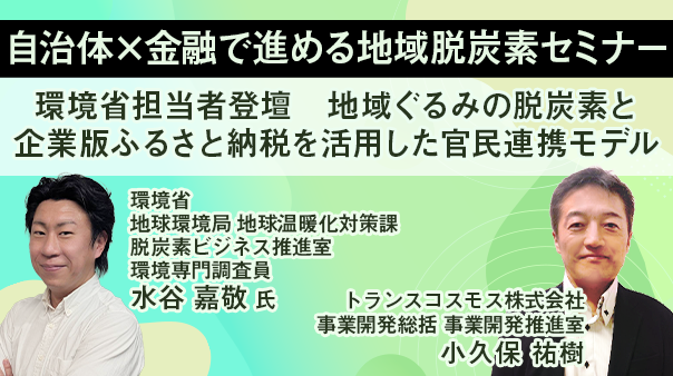 【自治体×金融で進める地域脱炭素セミナー 環境省担当者登壇 地域ぐるみの脱炭素と企業版ふるさと納税を活用した官民連携モデル