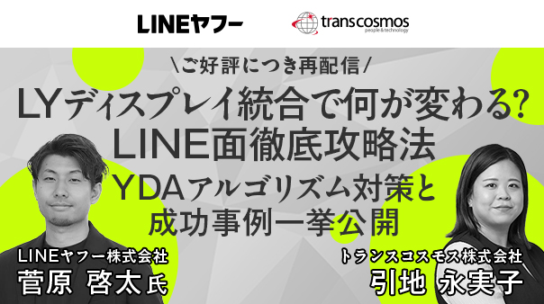 【ご好評につき再配信】LYディスプレイ統合で何が変わる？LINE面徹底攻略法 YDAアルゴリズム対策と成功事例一挙公開