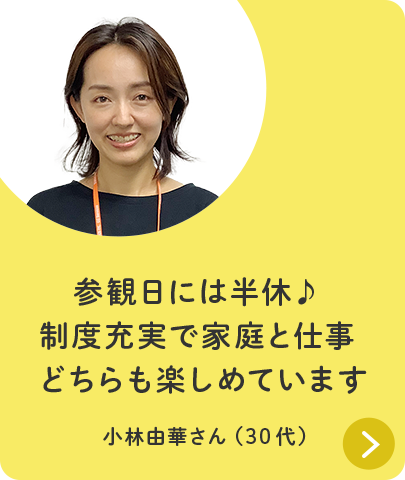 参観日には半休♪制度充実で家庭と仕事どちらも楽しめています 小林由華さん（30代）