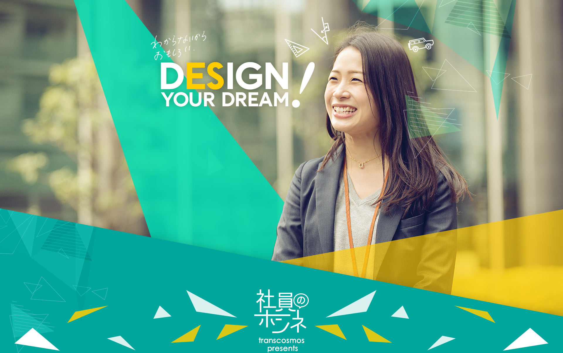 わからないからおもしろい。 DESIGN YOUR DREAM！ 社員のホンネ transcosmos presents