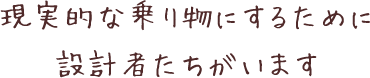 現実的な乗り物にするために設計者たちがいます