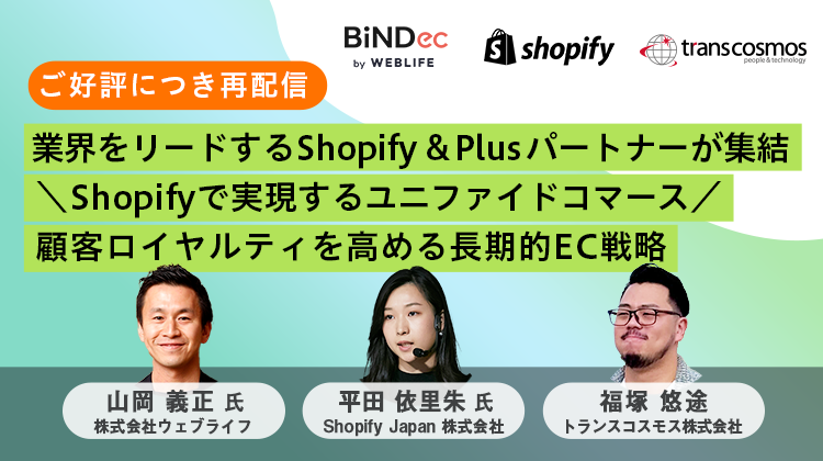 【ご好評につき再配信】業界をリードするShopify & Plusパートナーが集結\Shopifyで実現するユニファイドコマース/顧客ロイヤルティを高める長期的EC戦略