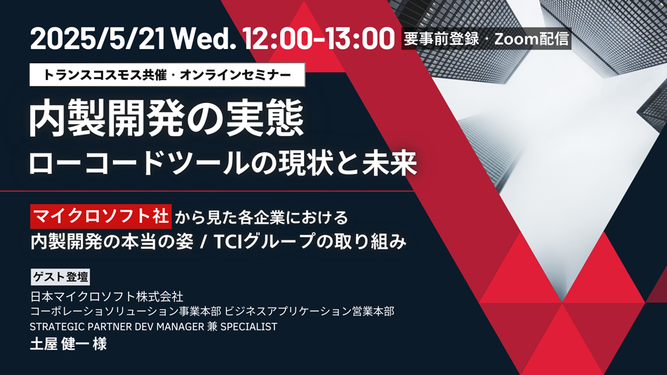 内製開発の実態：ローコードツールの現状と未来～マイクロソフト社から見た各企業における内製開発の本当の姿/TCIグループの取り組み～