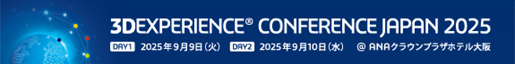 3DEXPERIENCE® CONFERENCE JAPAN 2025 DAY1 2025年9月9日（火） DAY2 2025年9月10日（水） @ ANAクラウンプラザホテル大阪