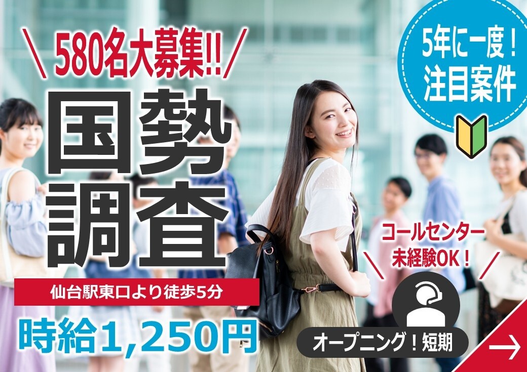 580名大募集!! 国勢調査 仙台駅東口より徒歩5分 時給1,250円 5年に一度!注目案件 コールセンター未経験OK! オープニング!短期
