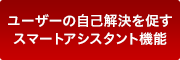 ユーザーの自己解決を促すスマートアシスタント機能