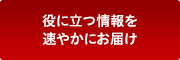 役に立つ情報を速やかにお届け