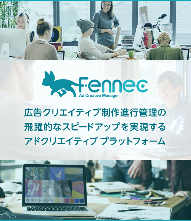 Fennec 広告クリエイティブ制作進行管理の飛躍的なスピードアップを実現するアドクリエイティブプラットフォーム