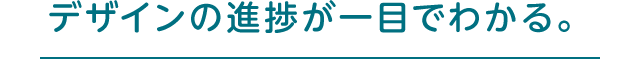 デザインの進捗が一目でわかる。