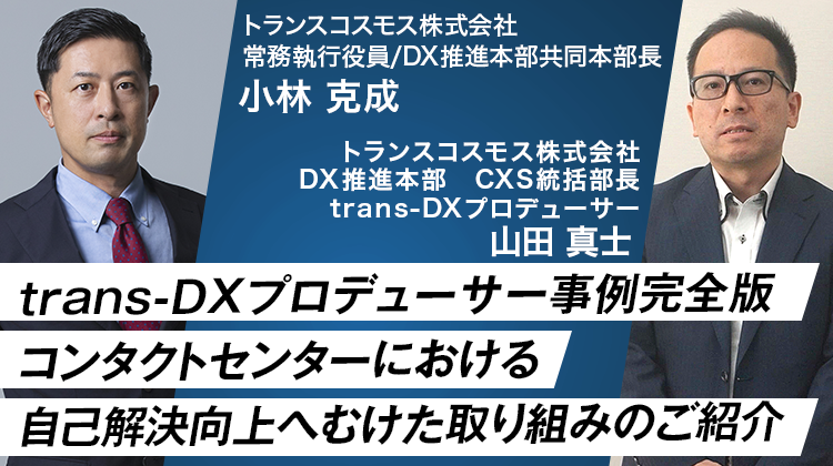 trans-DXプロデューサー事例完全版 コンタクトセンターにおける自己解決向上へむけた取り組みのご紹介